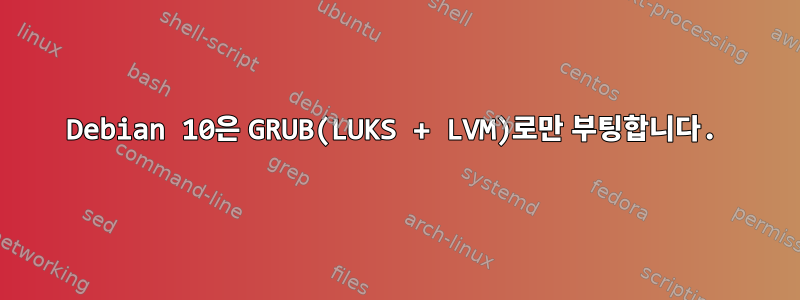 Debian 10은 GRUB(LUKS + LVM)로만 부팅합니다.