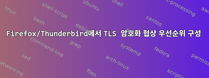 Firefox/Thunderbird에서 TLS 암호화 협상 우선순위 구성