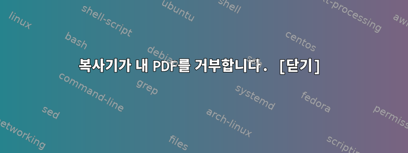 복사기가 내 PDF를 거부합니다. [닫기]