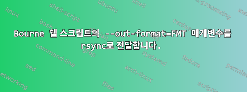 Bourne 쉘 스크립트의 --out-format=FMT 매개변수를 rsync로 전달합니다.