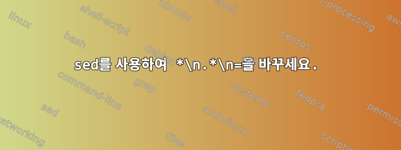 sed를 사용하여 *\n.*\n=을 바꾸세요.