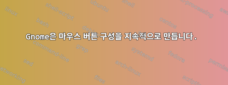 Gnome은 마우스 버튼 구성을 지속적으로 만듭니다.