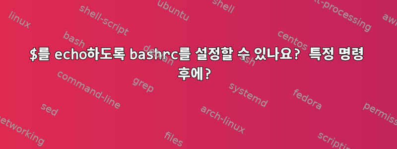 $를 echo하도록 bashrc를 설정할 수 있나요? 특정 명령 후에?