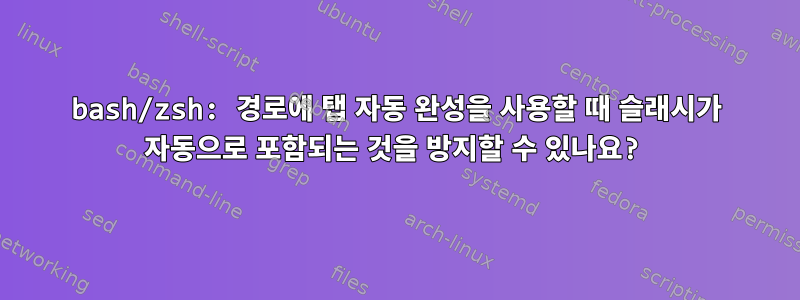 bash/zsh: 경로에 탭 자동 완성을 사용할 때 슬래시가 자동으로 포함되는 것을 방지할 수 있나요?