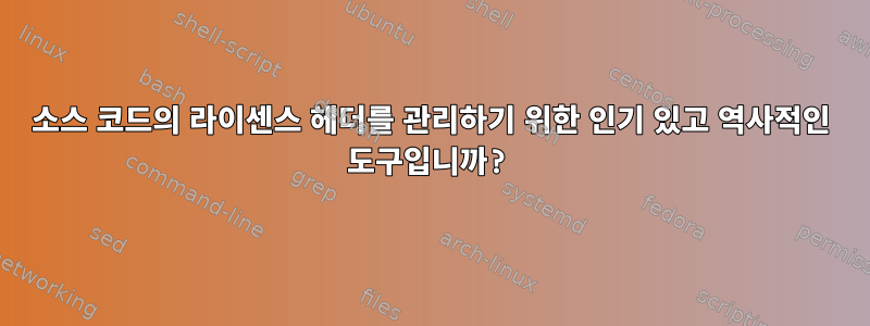 소스 코드의 라이센스 헤더를 관리하기 위한 인기 있고 역사적인 도구입니까?