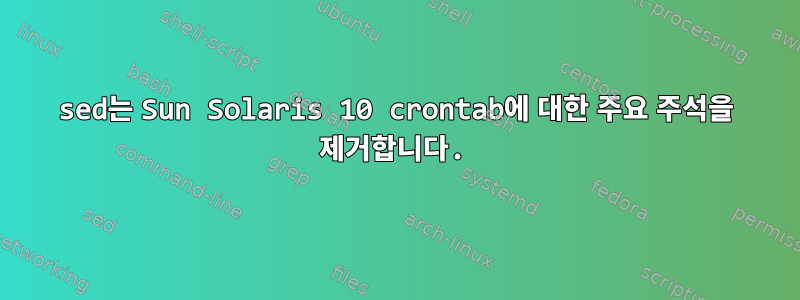 sed는 Sun Solaris 10 crontab에 대한 주요 주석을 제거합니다.