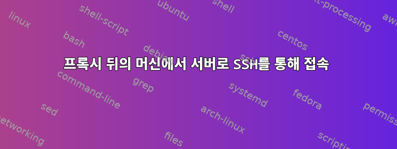 프록시 뒤의 머신에서 서버로 SSH를 통해 접속