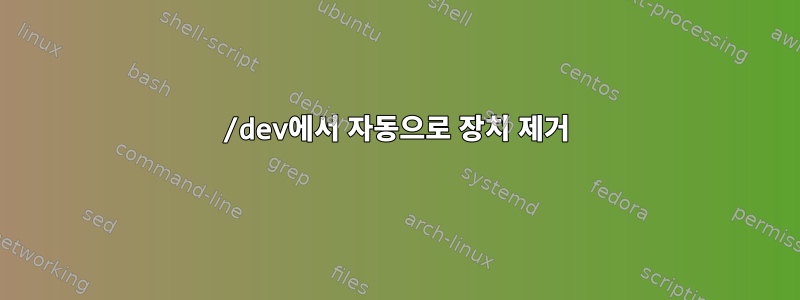 /dev에서 자동으로 장치 제거