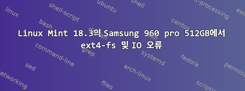 Linux Mint 18.3의 Samsung 960 pro 512GB에서 ext4-fs 및 IO 오류