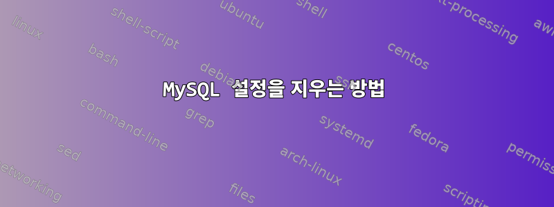 MySQL 설정을 지우는 방법