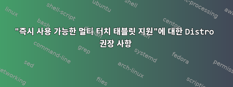 "즉시 사용 가능한 멀티 터치 태블릿 지원"에 대한 Distro 권장 사항