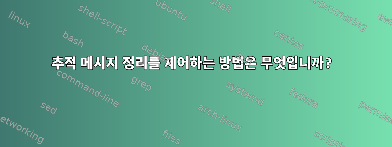 추적 메시지 정리를 제어하는 ​​방법은 무엇입니까?