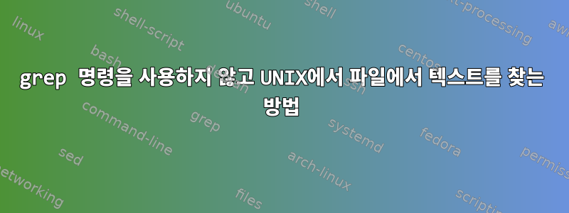 grep 명령을 사용하지 않고 UNIX에서 파일에서 텍스트를 찾는 방법