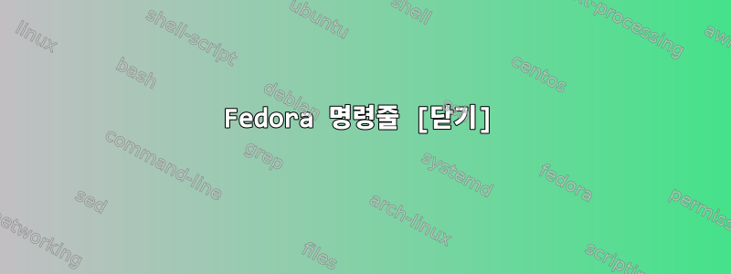 Fedora 명령줄 [닫기]