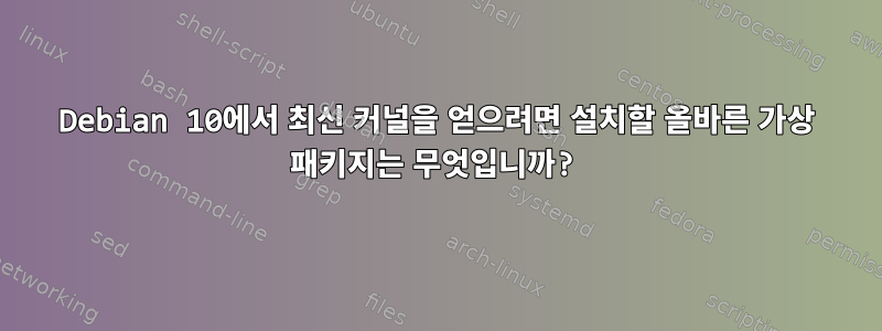 Debian 10에서 최신 커널을 얻으려면 설치할 올바른 가상 패키지는 무엇입니까?