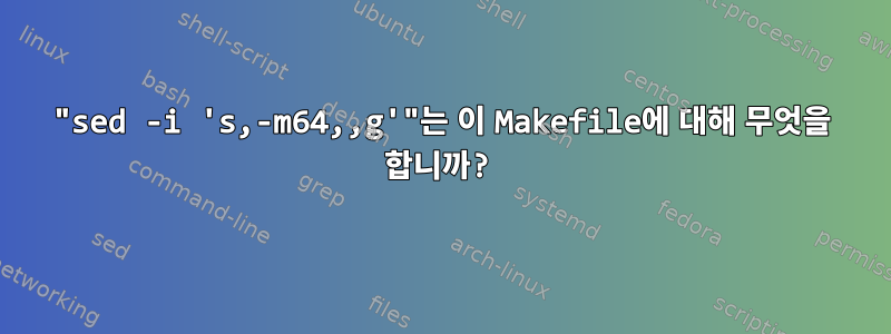 "sed -i 's,-m64,,g'"는 이 Makefile에 대해 무엇을 합니까?