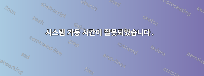 시스템 가동 시간이 잘못되었습니다.