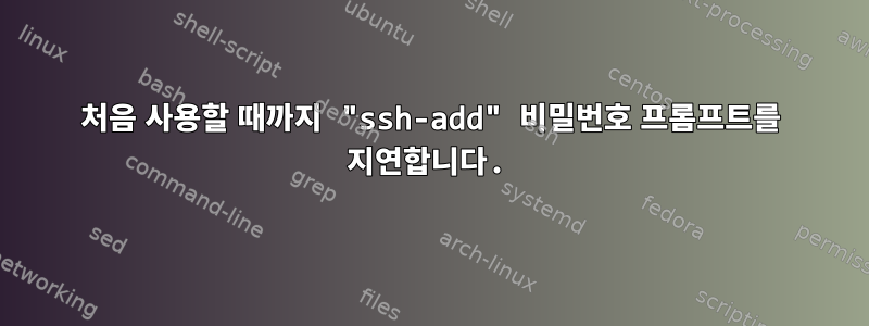 처음 사용할 때까지 "ssh-add" 비밀번호 프롬프트를 지연합니다.