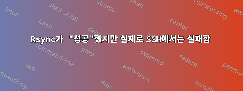 Rsync가 "성공"했지만 실제로 SSH에서는 실패함