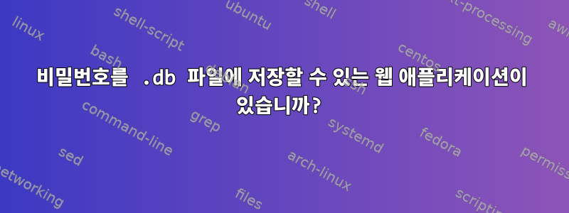 비밀번호를 .db 파일에 저장할 수 있는 웹 애플리케이션이 있습니까?