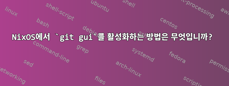 NixOS에서 `git gui`를 활성화하는 방법은 무엇입니까?