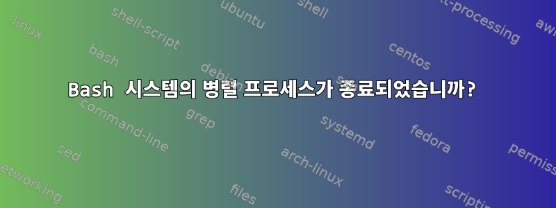 Bash 시스템의 병렬 프로세스가 종료되었습니까?