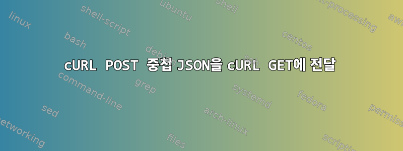 cURL POST 중첩 JSON을 cURL GET에 전달