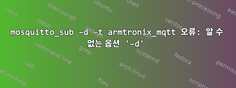 mosquitto_sub –d –t armtronix_mqtt 오류: 알 수 없는 옵션 '–d'