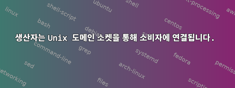 생산자는 Unix 도메인 소켓을 통해 소비자에 연결됩니다.