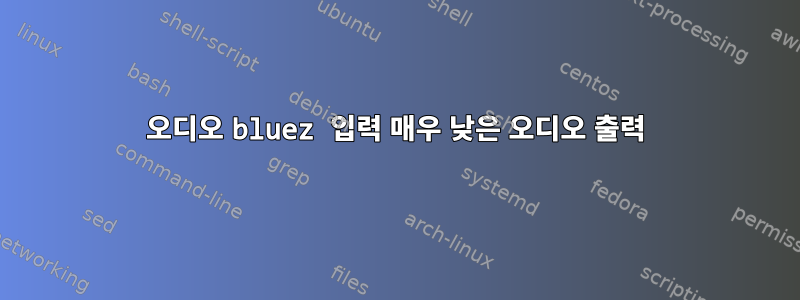 오디오 bluez 입력 매우 낮은 오디오 출력