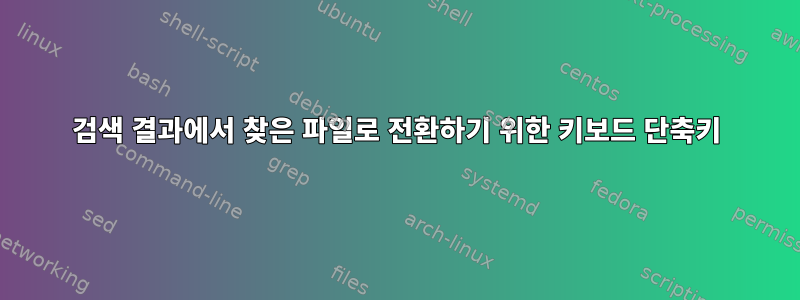 검색 결과에서 찾은 파일로 전환하기 위한 키보드 단축키