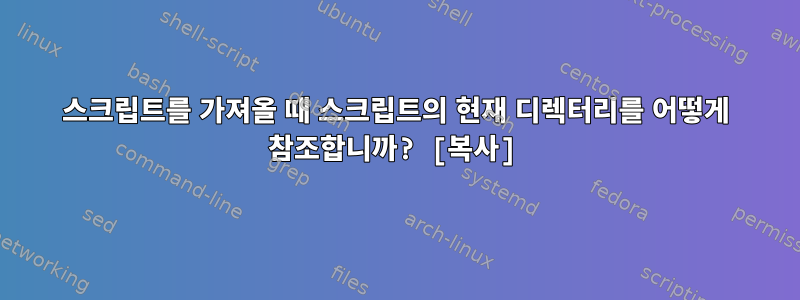 스크립트를 가져올 때 스크립트의 현재 디렉터리를 어떻게 참조합니까? [복사]