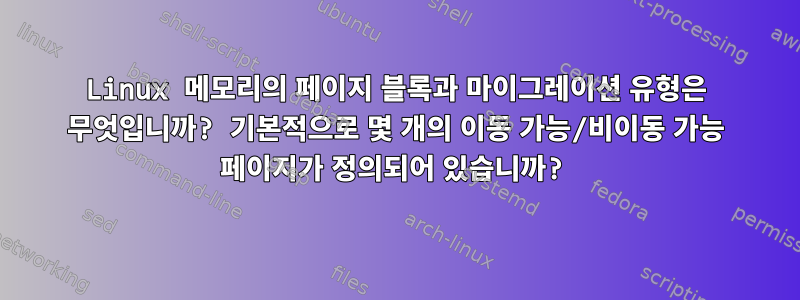 Linux 메모리의 페이지 블록과 마이그레이션 유형은 무엇입니까? 기본적으로 몇 개의 이동 가능/비이동 가능 페이지가 정의되어 있습니까?