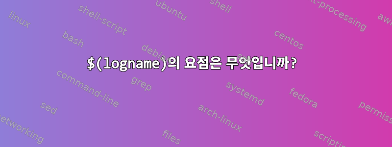 $(logname)의 요점은 무엇입니까?