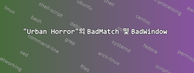 "Urban Horror"의 BadMatch 및 BadWindow