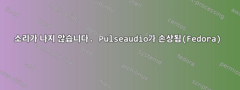 소리가 나지 않습니다. Pulseaudio가 손상됨(Fedora)