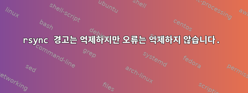 rsync 경고는 억제하지만 오류는 억제하지 않습니다.