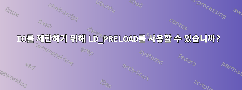 IO를 제한하기 위해 LD_PRELOAD를 사용할 수 있습니까?