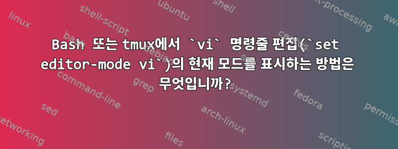 Bash 또는 tmux에서 `vi` 명령줄 편집(`set editor-mode vi`)의 현재 모드를 표시하는 방법은 무엇입니까?