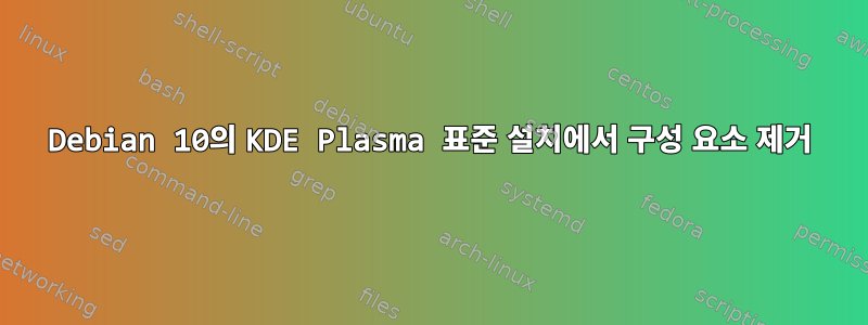 Debian 10의 KDE Plasma 표준 설치에서 구성 요소 제거