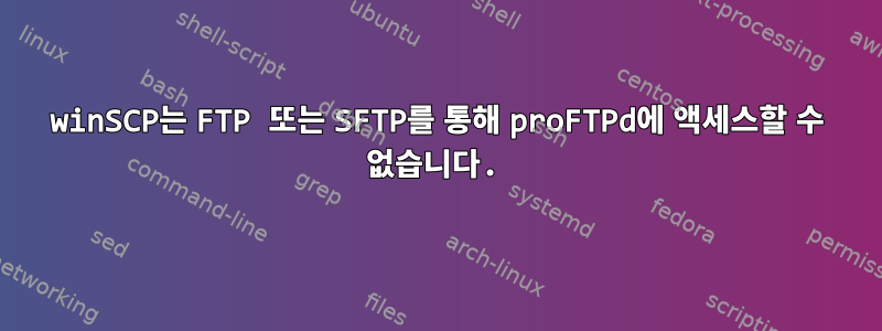 winSCP는 FTP 또는 SFTP를 통해 proFTPd에 액세스할 수 없습니다.