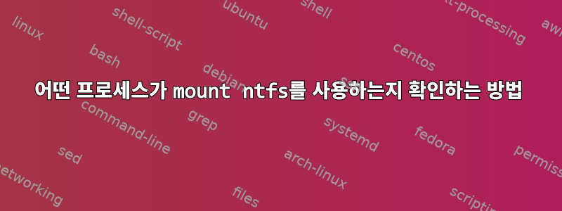 어떤 프로세스가 mount ntfs를 사용하는지 확인하는 방법