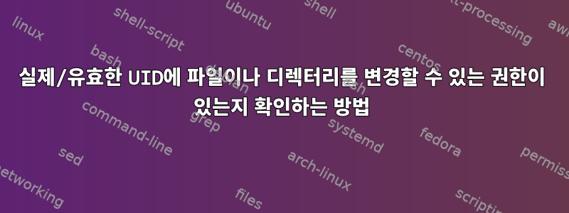 실제/유효한 UID에 파일이나 디렉터리를 변경할 수 있는 권한이 있는지 확인하는 방법