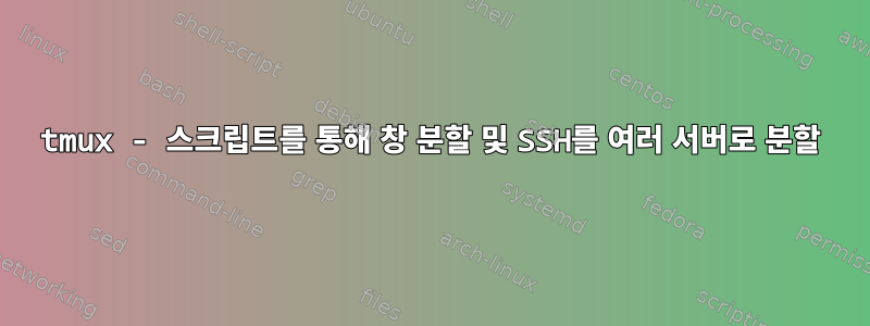 tmux - 스크립트를 통해 창 분할 및 SSH를 여러 서버로 분할