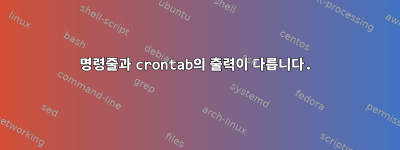 명령줄과 crontab의 출력이 다릅니다.