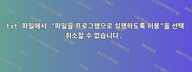 txt 파일에서 "파일을 프로그램으로 실행하도록 허용"을 선택 취소할 수 없습니다.