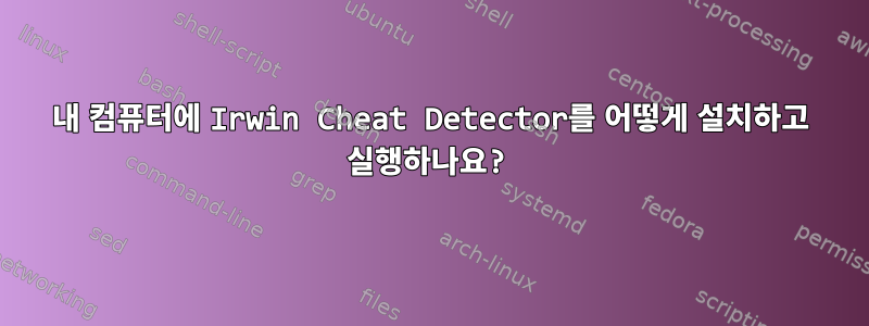 내 컴퓨터에 Irwin Cheat Detector를 어떻게 설치하고 실행하나요?