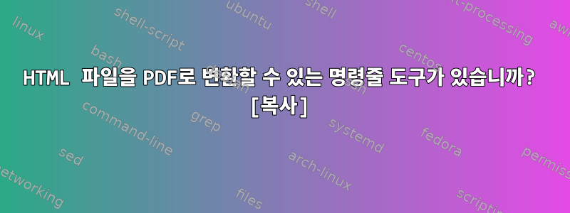 HTML 파일을 PDF로 변환할 수 있는 명령줄 도구가 있습니까? [복사]