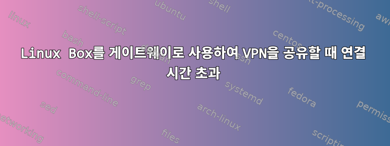 Linux Box를 게이트웨이로 사용하여 VPN을 공유할 때 연결 시간 초과