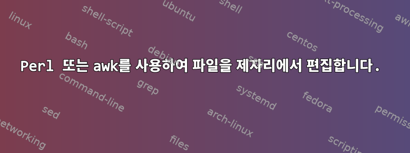 Perl 또는 awk를 사용하여 파일을 제자리에서 편집합니다.